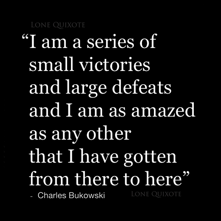 Series of Small Victories... Quote by Charles Bukowski