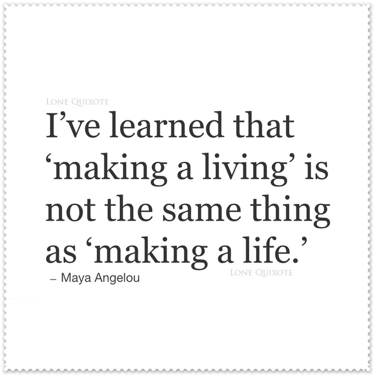 Making a Life... Quote by Maya Angelou