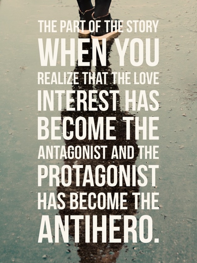 The part of the story when you realize that the love interest has become the antagonist and the protagonist has become the antihero. | Lone Quixote