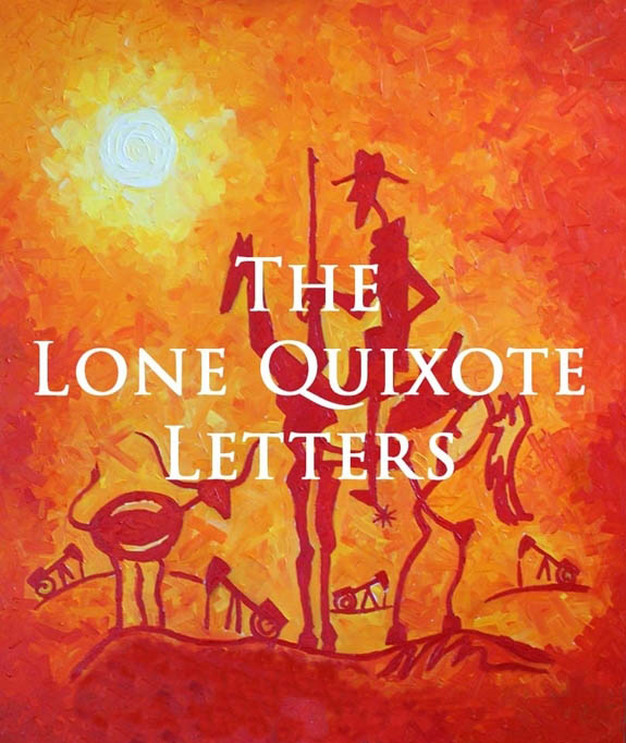 A collection of quotes, excerpts, paintings and illustrations from the upcoming book, The Lone Quixote Letters.