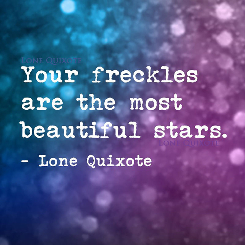 Your freckles are the most beautiful stars.  | The Lone Quixote Letters