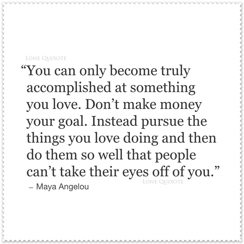 Pursue the Things You Love... Quote by Maya Angelou
