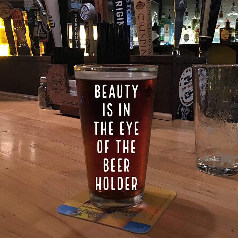 Beauty is in the eye of the beer holder.