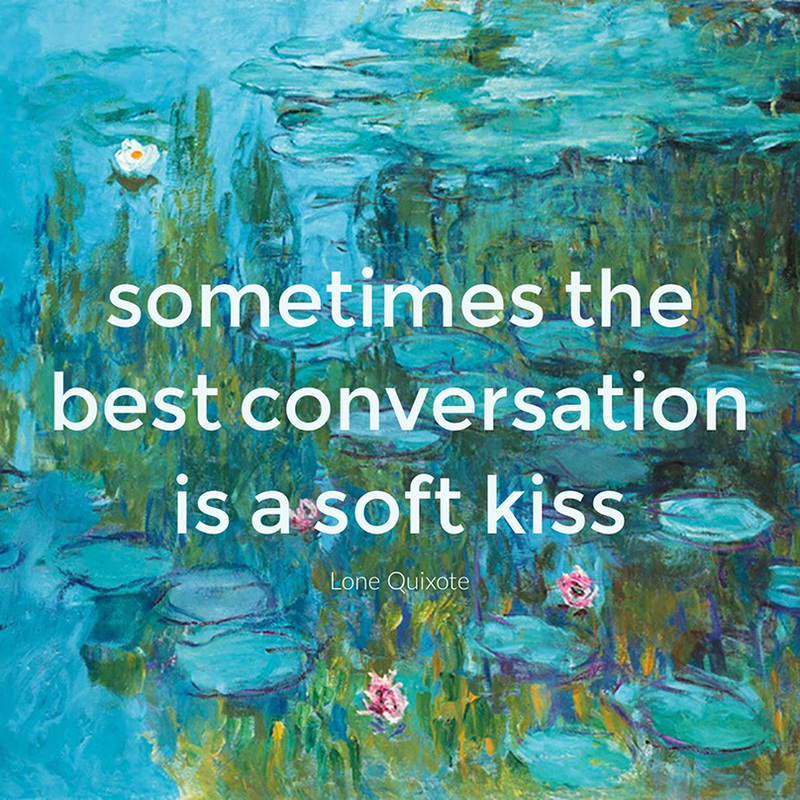 sometimes the best conversation is a soft kiss -- Lone Quixote